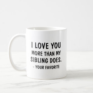 I love you more than my sibling does your favorite coffee mug