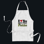 I Love You More Than Pickles Adult Apron<br><div class="desc">Funny item says I Love You More Than Pickles.  Makes a funny gift for the pickle lover in your life.</div>