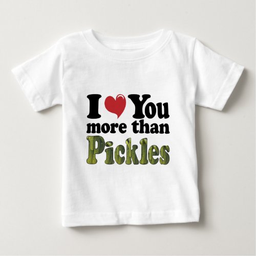 I Love You More Than Pickles Baby T_Shirt