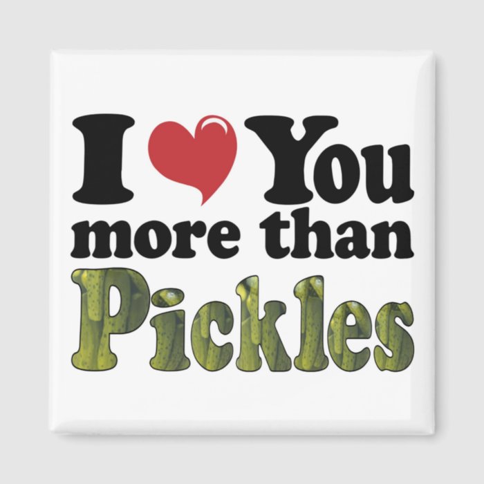 I Love You More Than Pickles Fridge Magnets