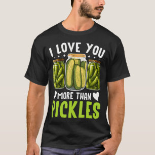 I Love You More Than Pickles - Funny Pickle Lover  T-Shirt