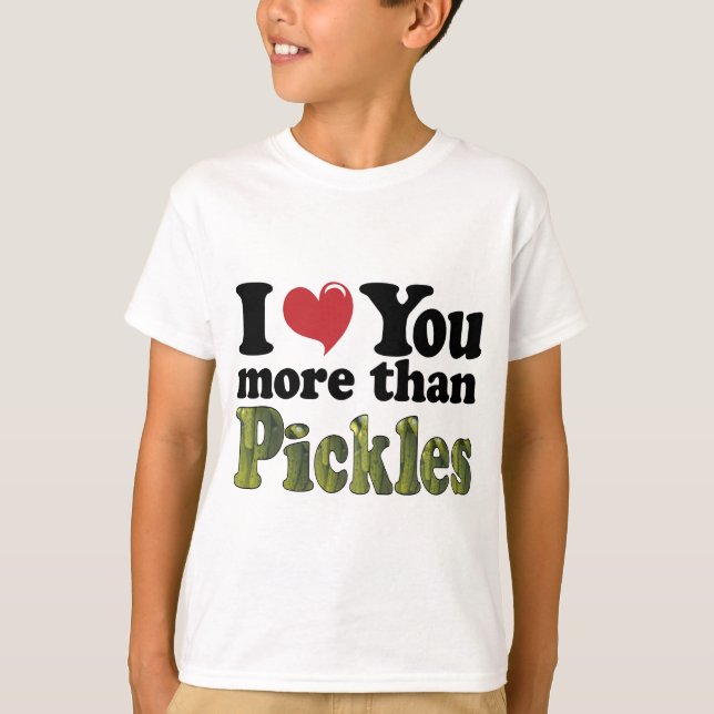 I Love You More Than Pickles T-Shirt (Front)
