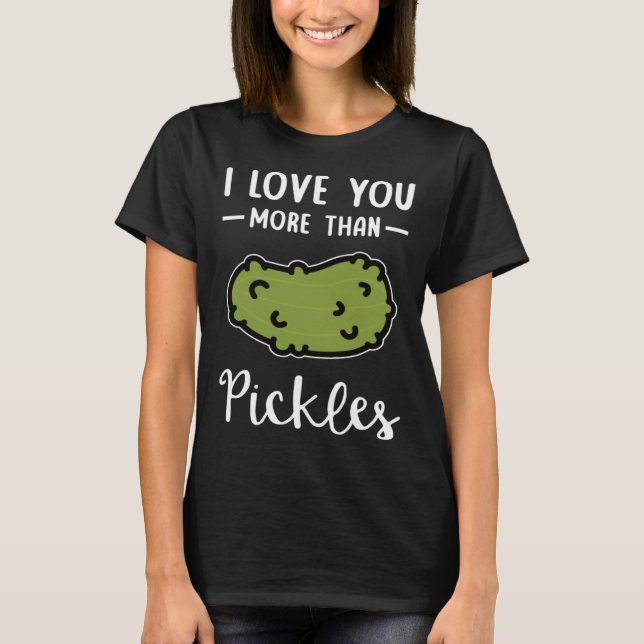 I Love You More Than Pickles  Valentines Day T-Shirt (Front)