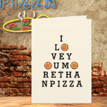 I Love You More Than Pizza Any Occasion  Card<br><div class="desc">Serve up some cheesy affection with this bold pizza lover card. The front features “I love you more than pizza” mashed together in a pizza slice triangle shape, complete with mini pizza “O”s. Inside, the left side features a tasty pepperoni pizza pie, while the right has text that reads: “That’s...</div>