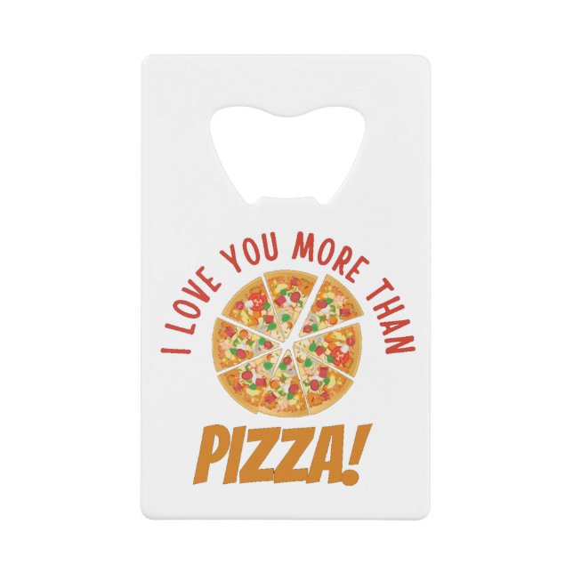 I Love You More Than Pizza Credit Card Bottle Opener (Front)