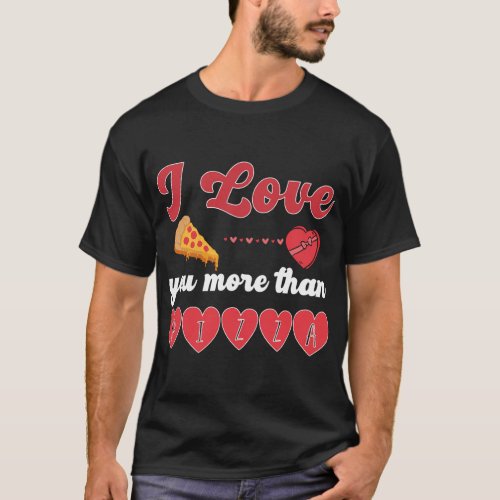 I Love You More Than Pizza T_Shirt