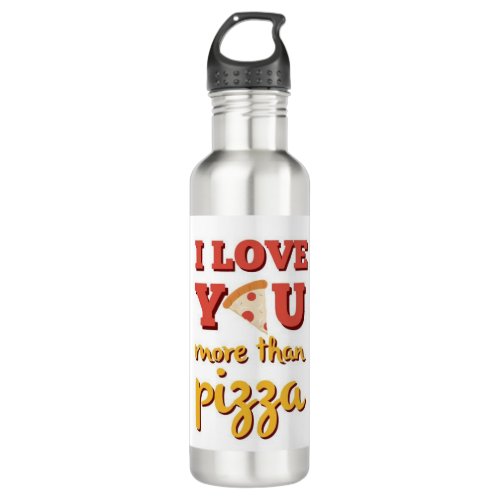 I LOVE YOU MORE THAN PIZZA WATER BOTTLE