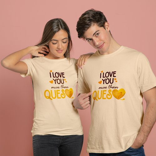 I Love You More Than Queso T_Shirt