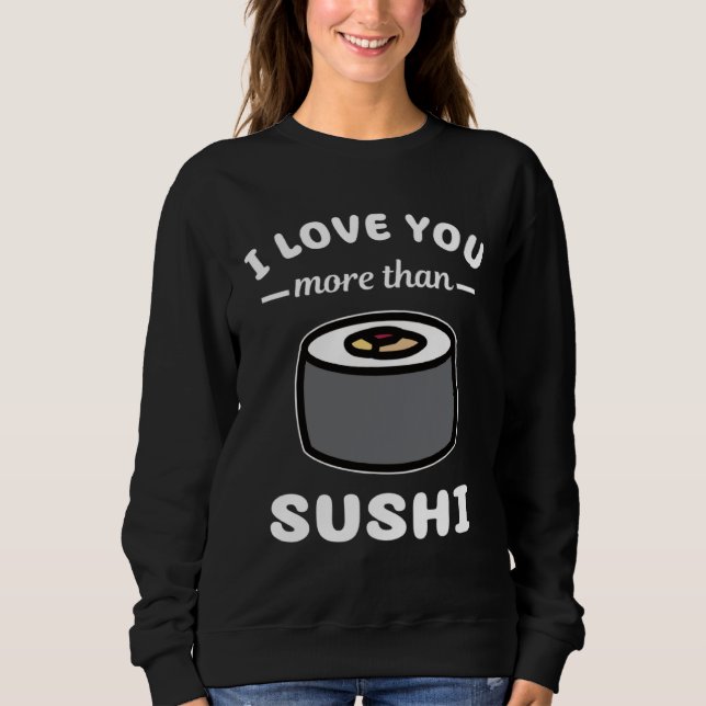 I Love You More Than Sushi  Japanese Food Sweatshirt (Front)
