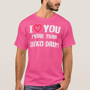 I Love You More Than Taiko Drum Shirt Funny Women 