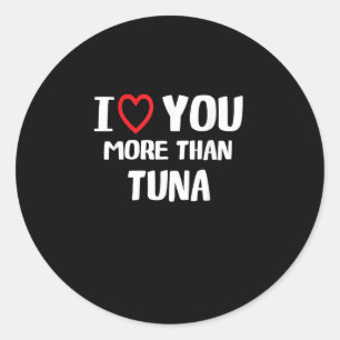 I Love You More Than Tuna Funny Gift Classic Round Sticker
