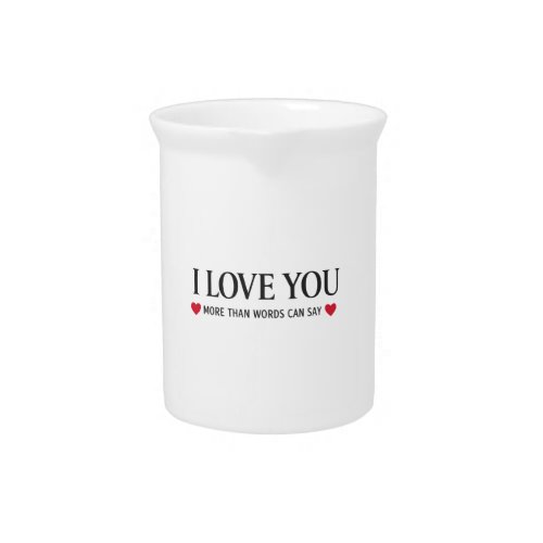 I Love You More Than Words Can Say Beverage Pitcher
