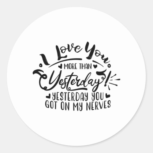 i love you more than yesterday classic round sticker