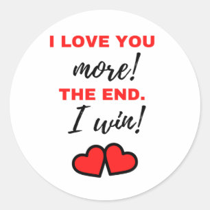I Love You More! The End. I Win! Black Classic Round Sticker