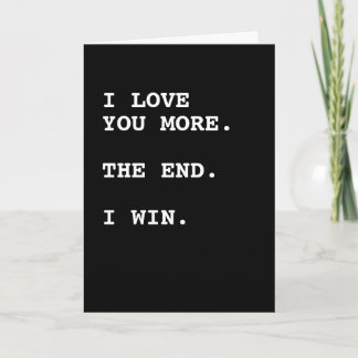 I love you more the end I win Card