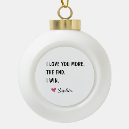 I Love You More The End I Win – Funny Mom Ceramic Ball Christmas Ornament