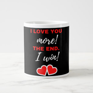 I Love You More! The End. I Win! Giant Coffee Mug