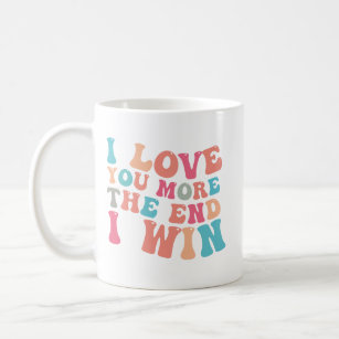 I love you  more. the end. I win gift for mother  Coffee Mug