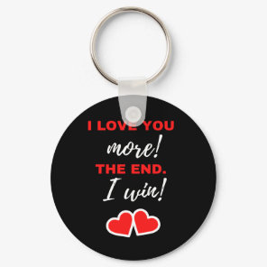 I Love You More! The End. I Win! Keychain