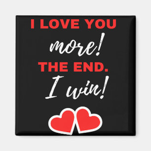 I Love You More! The End. I Win! Magnet