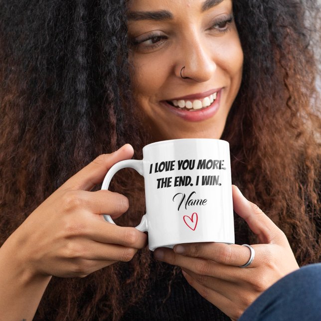 I love you more the end I win. Personalized Name Coffee Mug (Creator Uploaded)