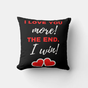I Love You More! The End. I Win! Throw Pillow