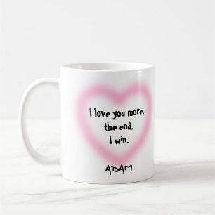 I Love You More the End I Win Valentines Day  Coffee Mug
