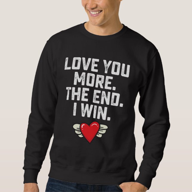 I Love You More The End I Win Valentine's Day Sweatshirt (Front)