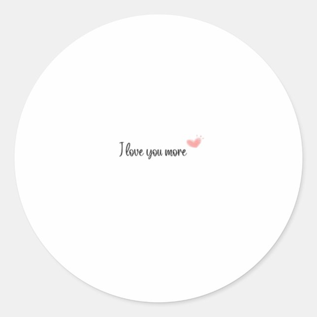 I Love You More Timeless Classic Style  Classic Round Sticker (Front)