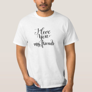 I Love You My Friends T-Shirt
