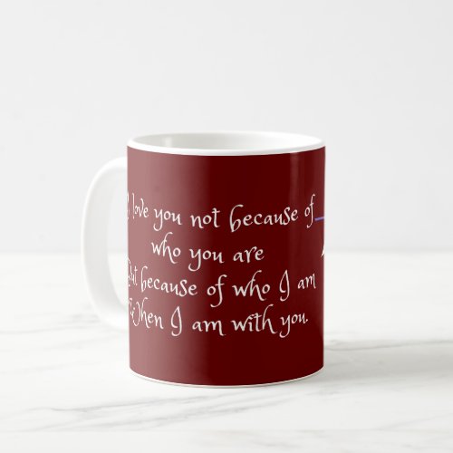 I Love You Not Because Love Quotes with White Text Coffee Mug