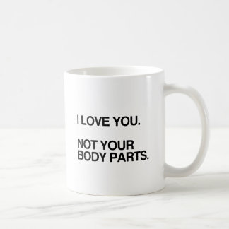 I LOVE YOU NOT YOUR BODY PARTS.png Coffee Mug