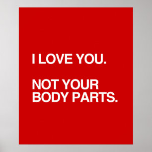 I LOVE YOU NOT YOUR BODY PARTS POSTER