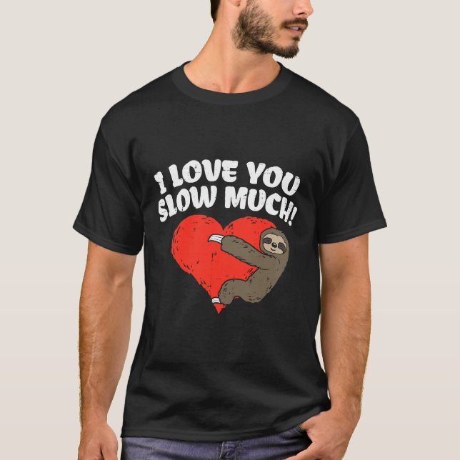 I Love You Slow Much Sloth Heart Funny T-Shirt (Front)