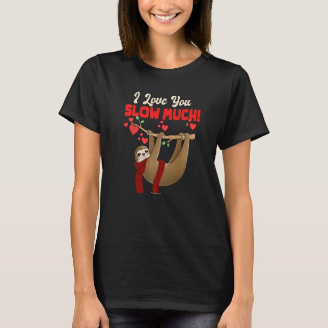 I Love You Slow Much Sloth Heart Funny Valentines  T-Shirt (Front)