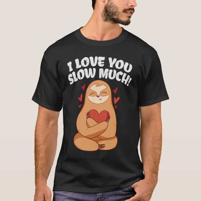 I Love You Slow Much Sloth Heart  Valentines Day T-Shirt (Front)