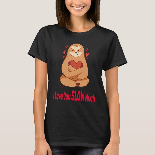 I Love You Slow Much Sloth Heart  Valentines Day   T-Shirt (Front)