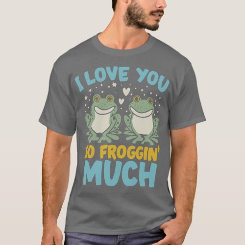 I Love You So Froggin Much Frog Love Funny Pun T_Shirt