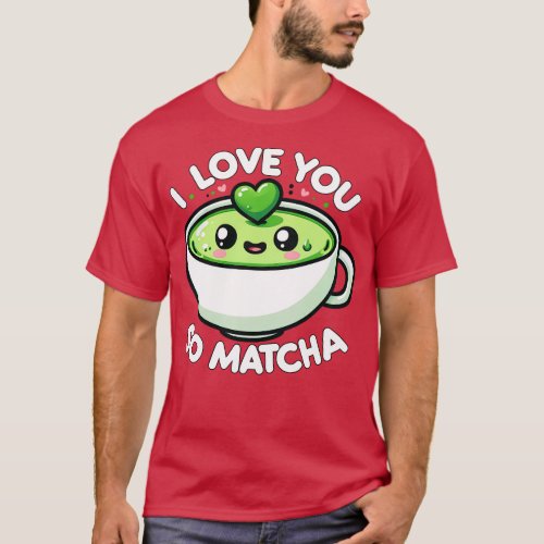 I Love You So Matcha Cute Funny Kawaii Green Tea P T_Shirt