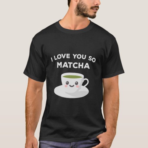 I Love You So Matcha Green Tea Gift T_Shirt