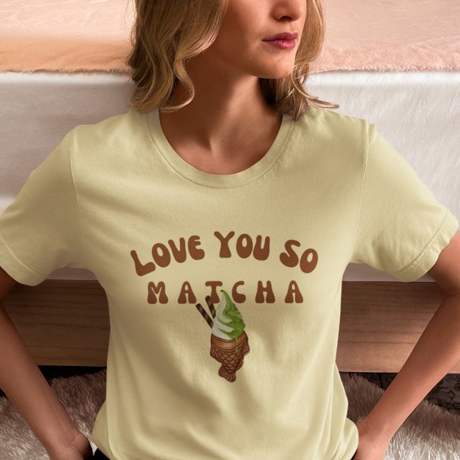 I Love You So Matcha , Matcha T-Shirt (Creator Uploaded)