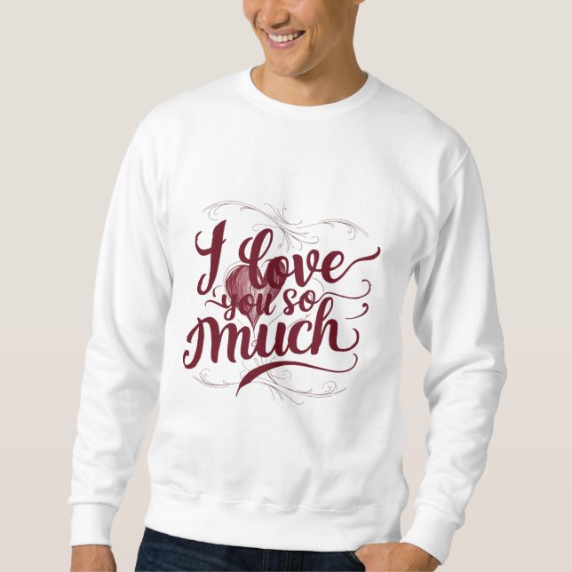 I Love You So Much Sweatshirt (Front)