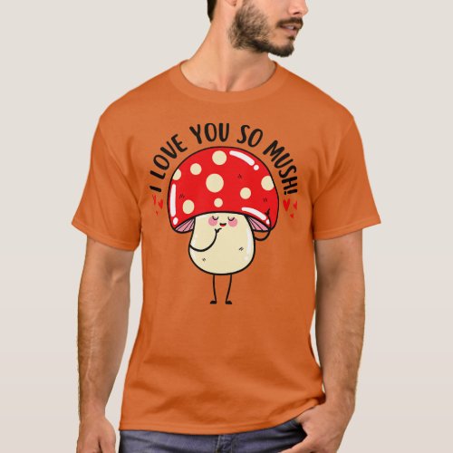 I Love You So Mush Cute Mushroom Valentines Day T_Shirt