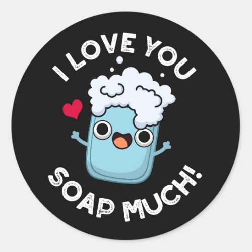 I Love You Soap Much Funny Soap Pun Dark BG Classic Round Sticker