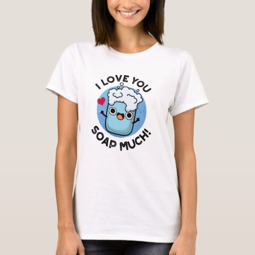 I Love You Soap Much Funny Soap Pun  T_Shirt