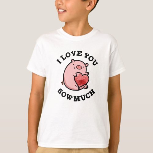 I Love You Sow Much Funny Pig Pun  T_Shirt