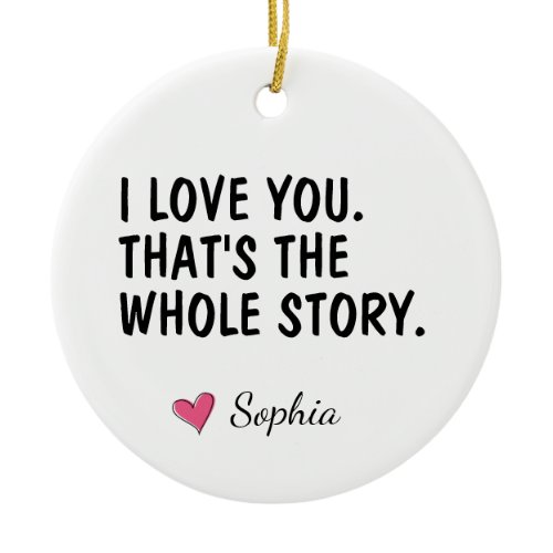 I Love You That's The Whole Story Personalized Ceramic Ornament