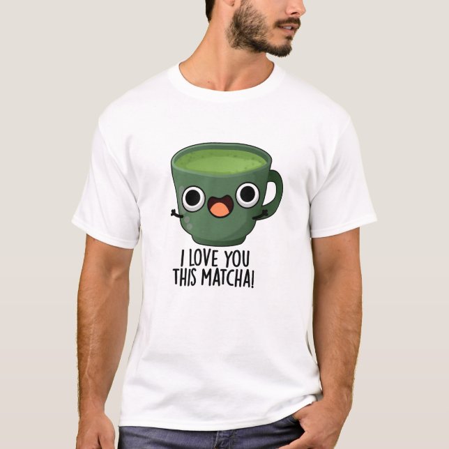 I Love You This Matcha Funny Drink Puns  T-Shirt (Front)