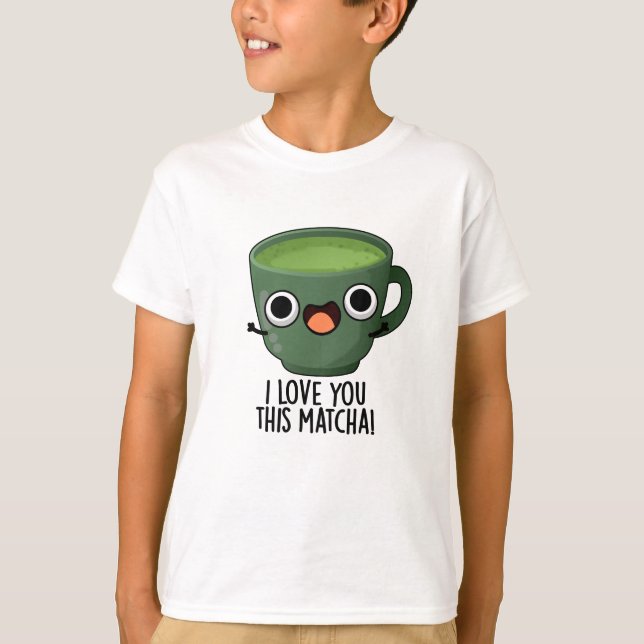 I Love You This Matcha Funny Drink Puns  T-Shirt (Front)