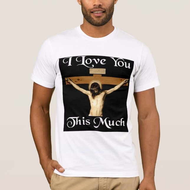 I Love You This Much T-Shirt (Front)
